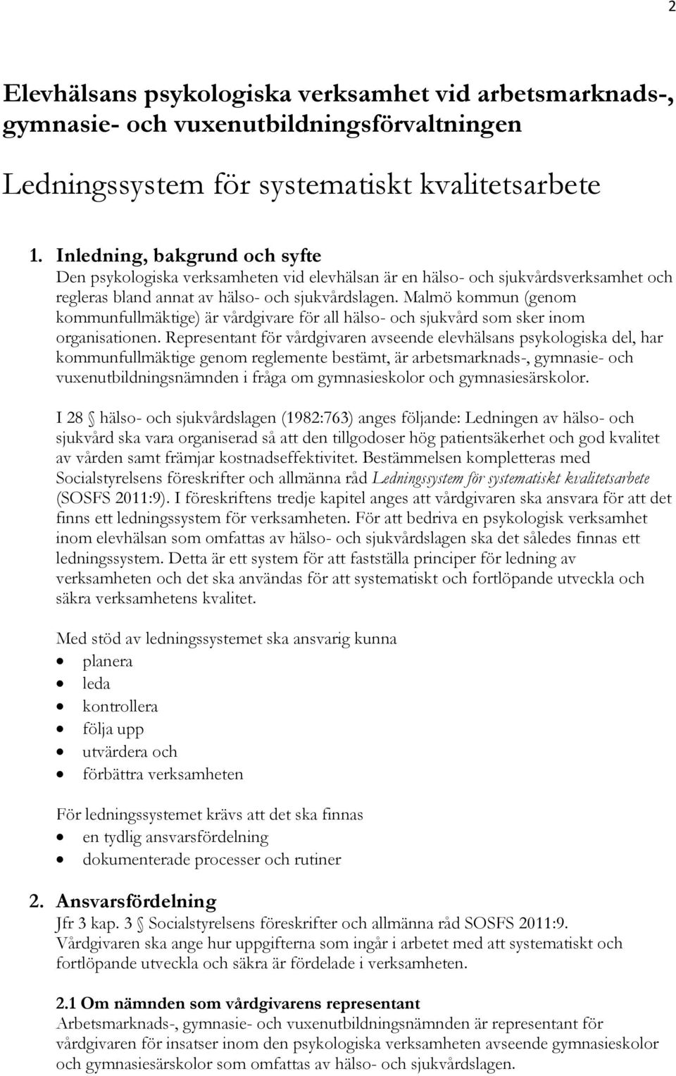 Malmö kommun (genom kommunfullmäktige) är vårdgivare för all hälso- och sjukvård som sker inom organisationen.