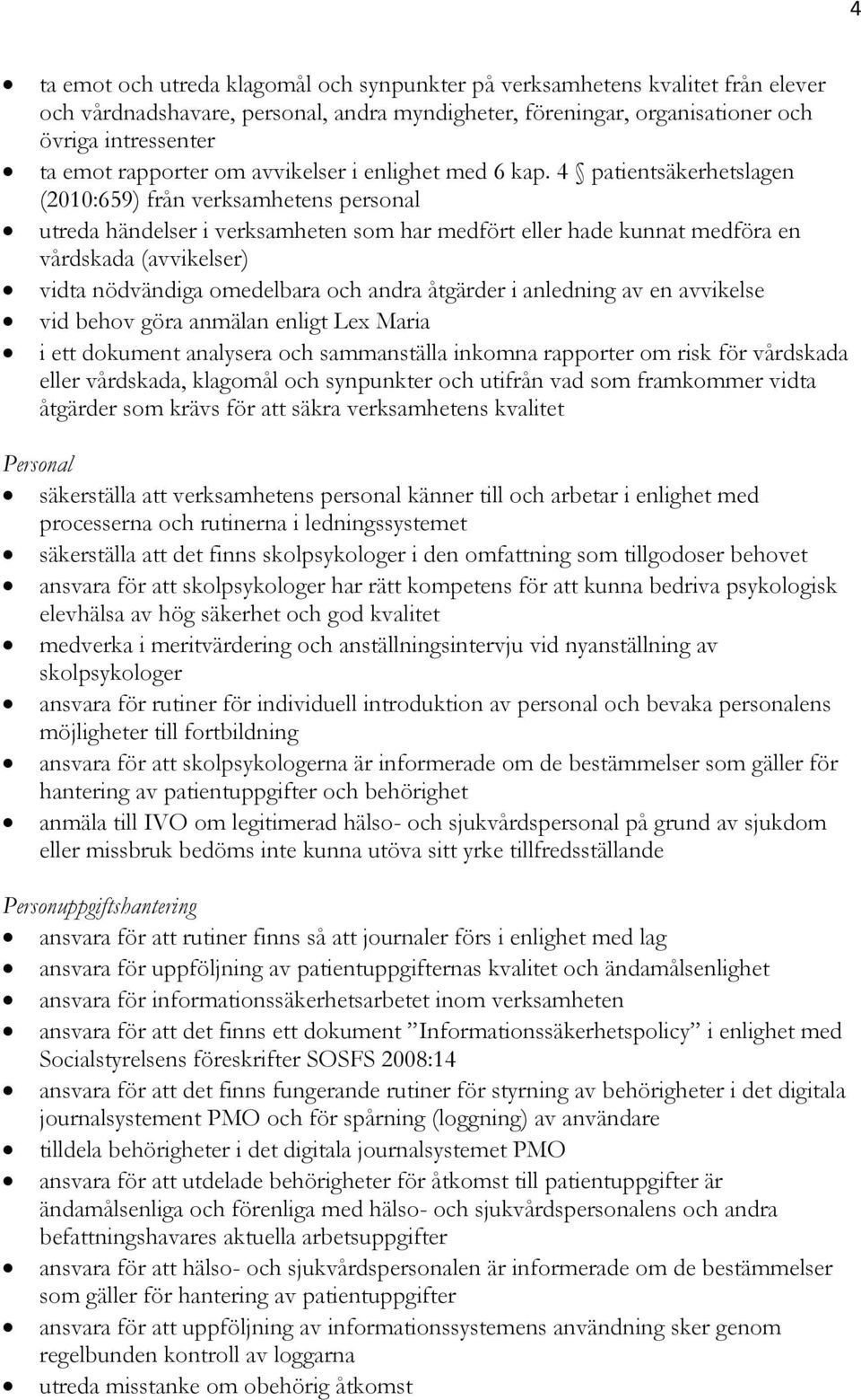 4 patientsäkerhetslagen (2010:659) från verksamhetens personal utreda händelser i verksamheten som har medfört eller hade kunnat medföra en vårdskada (avvikelser) vidta nödvändiga omedelbara och