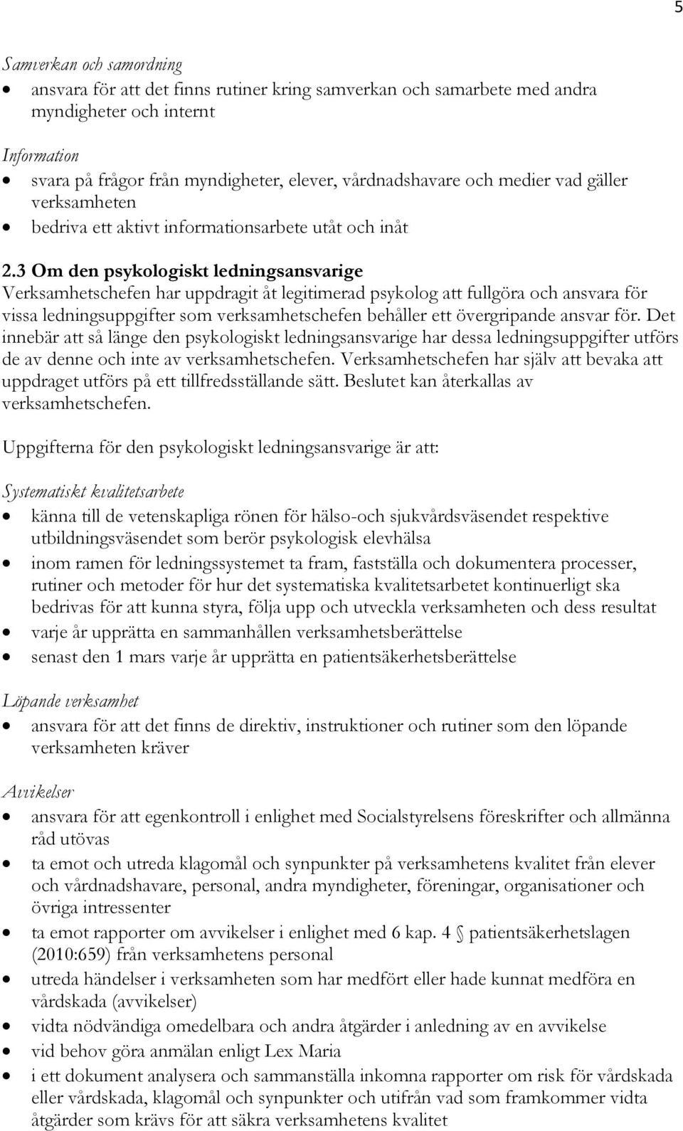 3 Om den psykologiskt ledningsansvarige Verksamhetschefen har uppdragit åt legitimerad psykolog att fullgöra och ansvara för vissa ledningsuppgifter som verksamhetschefen behåller ett övergripande