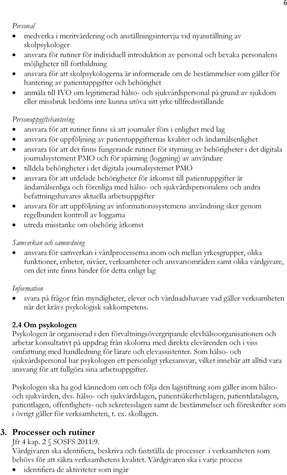 på grund av sjukdom eller missbruk bedöms inte kunna utöva sitt yrke tillfredsställande Personuppgiftshantering ansvara för att rutiner finns så att journaler förs i enlighet med lag ansvara för