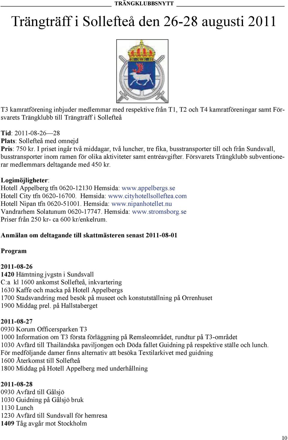I priset ingår två middagar, två luncher, tre fika, busstransporter till och från Sundsvall, busstransporter inom ramen för olika aktiviteter samt entréavgifter.
