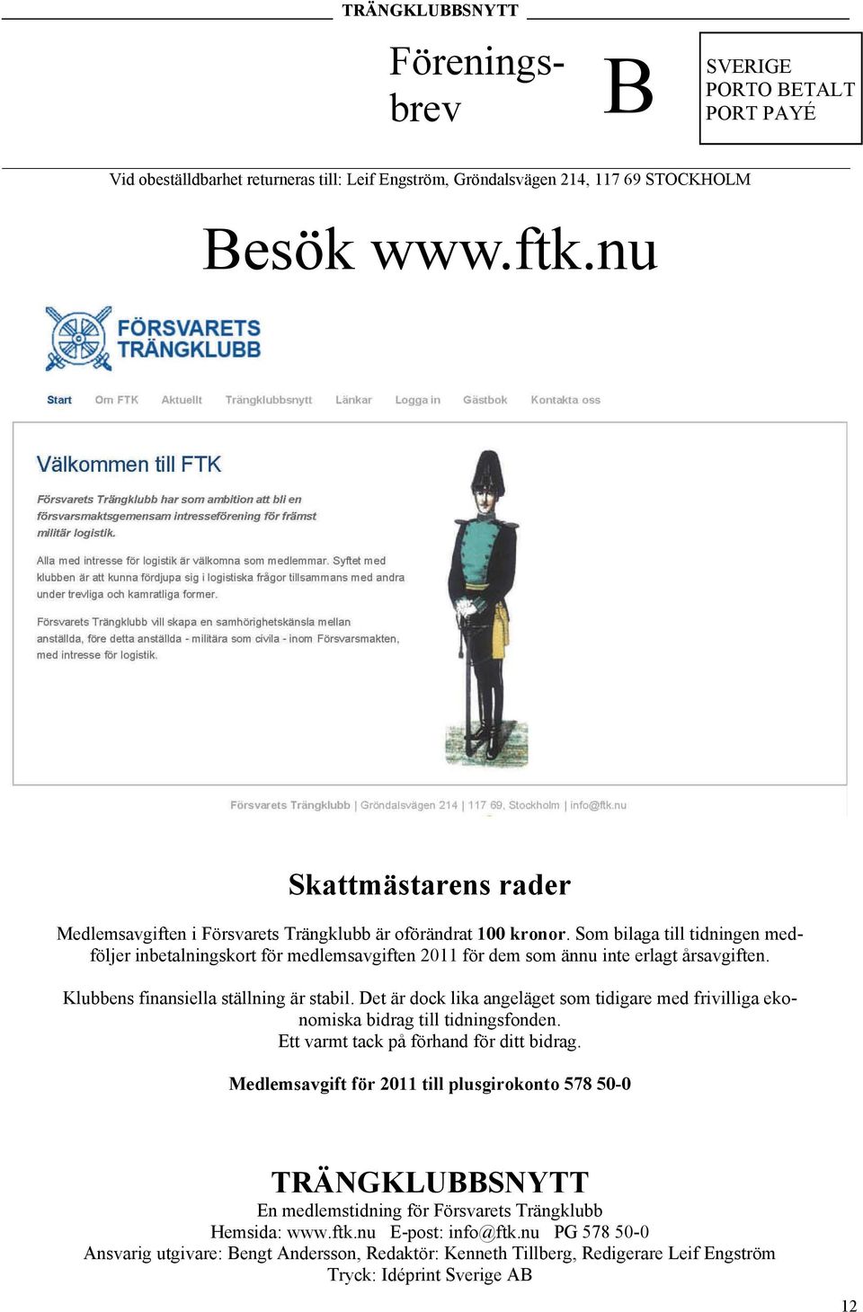 Som bilaga till tidningen medföljer inbetalningskort för medlemsavgiften 2011 för dem som ännu inte erlagt årsavgiften. Klubbens finansiella ställning är stabil.