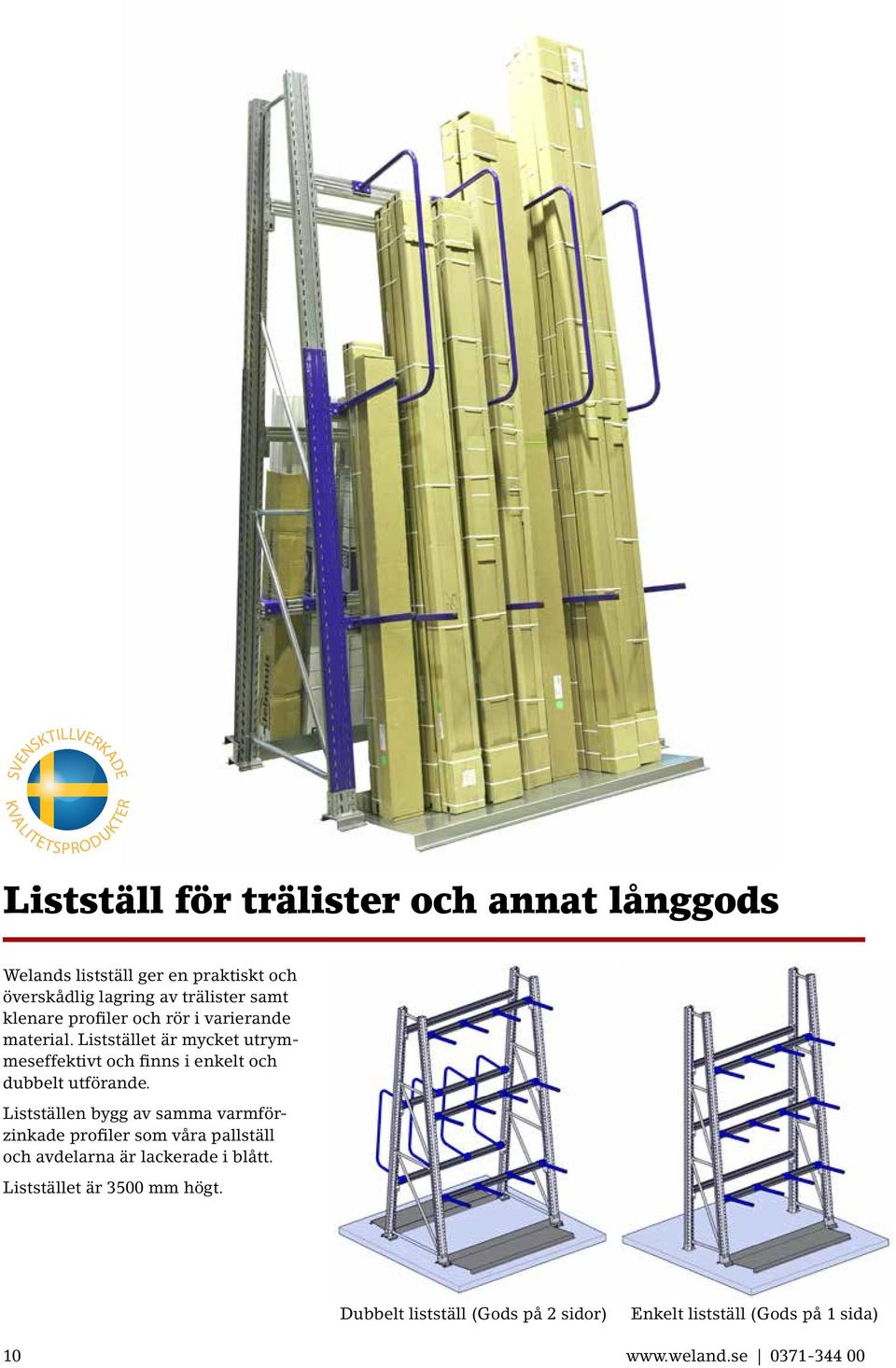 Liststället är mycket utrymmeseffektivt och finns i enkelt och dubbelt utförande.