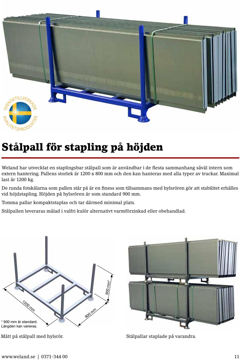 De runda fotskålarna som pallen står på är en finess som tillsammans med hylsrören gör att stabilitet erhålles vid höjdstapling. Höjden på hylsrören är som standard 900 mm.