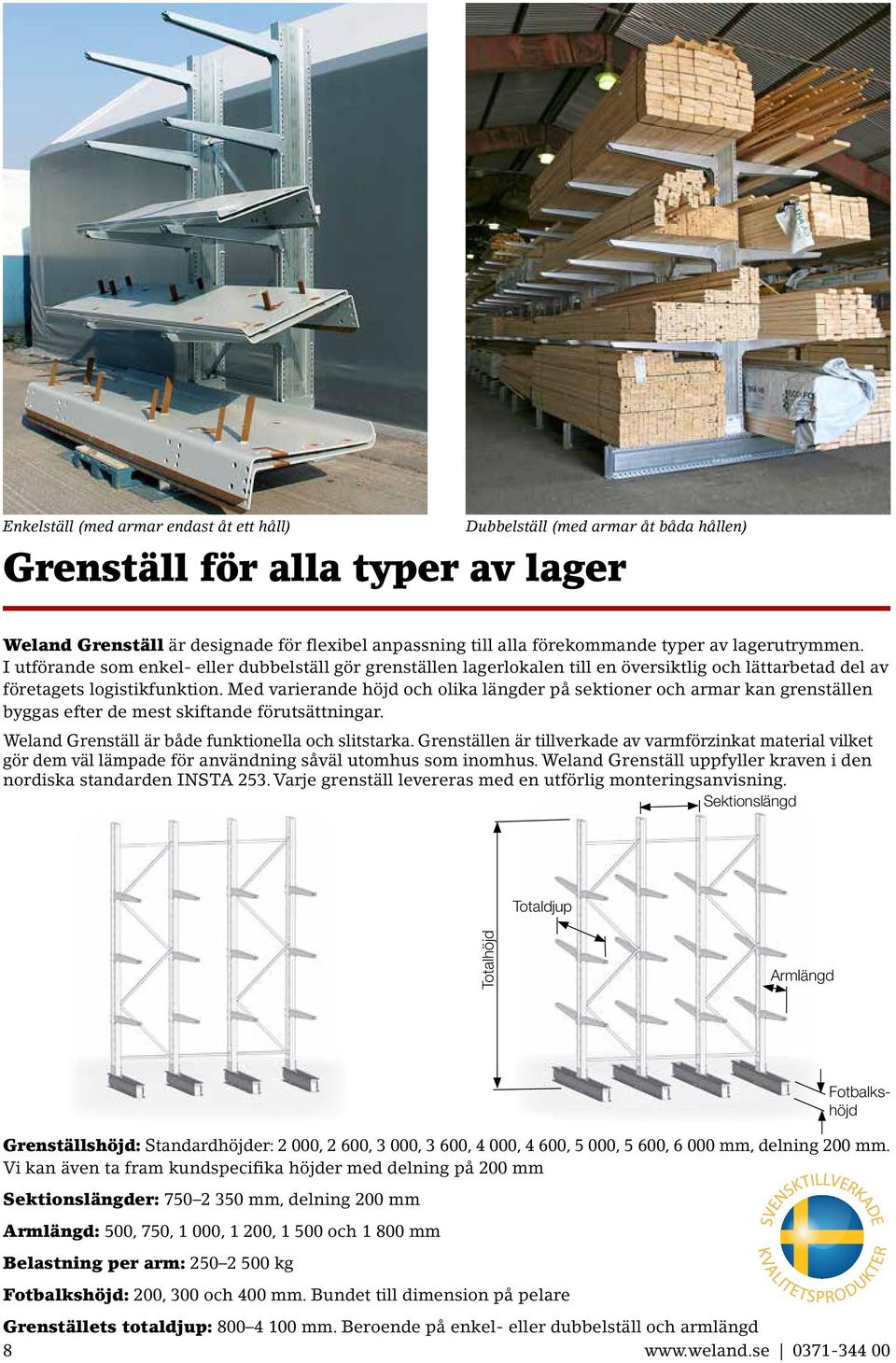 Med varierande höjd och olika längder på sektioner och armar kan grenställen byggas efter de mest skiftande förutsättningar. Weland Grenställ är både funktionella och slitstarka.