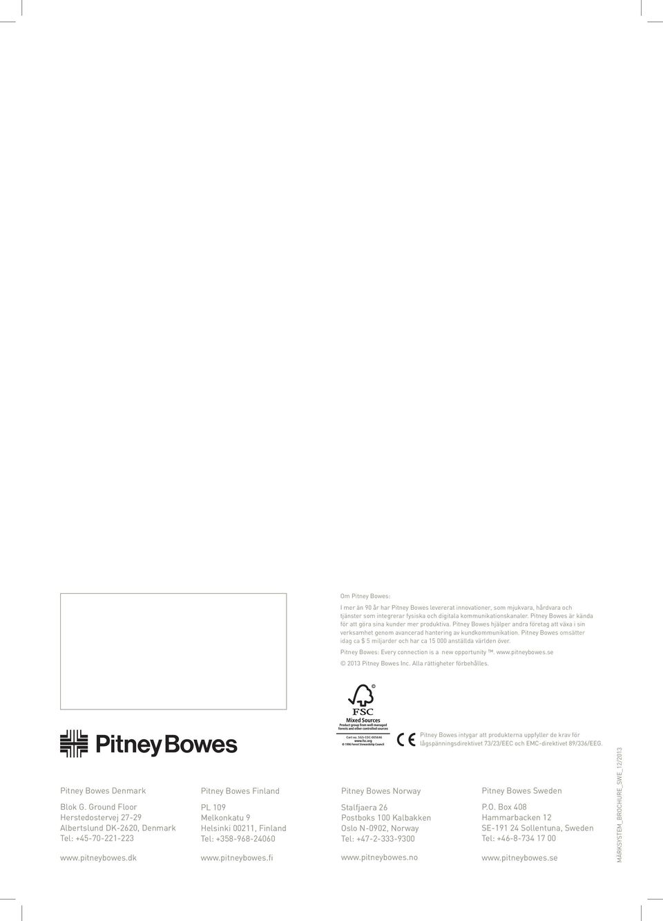 Pitney Bowes omsätter idag ca $ 5 miljarder och har ca 15 000 anställda världen över. Pitney Bowes: Every connection is a new opportunity. www.pitneybowes.se 2013 Pitney Bowes Inc.