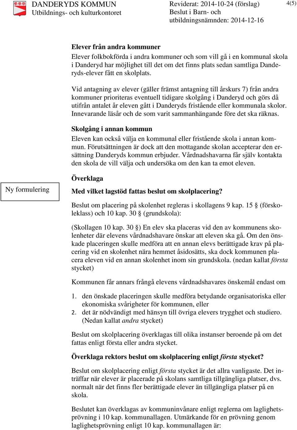 Vid antagning av elever (gäller främst antagning till årskurs 7) från andra kommuner prioriteras eventuell tidigare skolgång i Danderyd och görs då utifrån antalet år eleven gått i Danderyds