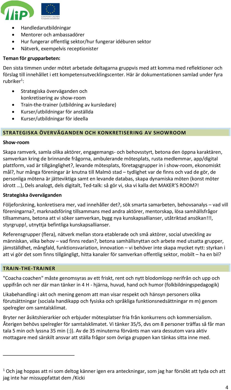 Här är dokumentationen samlad under fyra rubriker 1 : Strategiska överväganden och konkretisering av show-room Train-the-trainer (utbildning av kursledare) Kurser/utbildningar för anställda