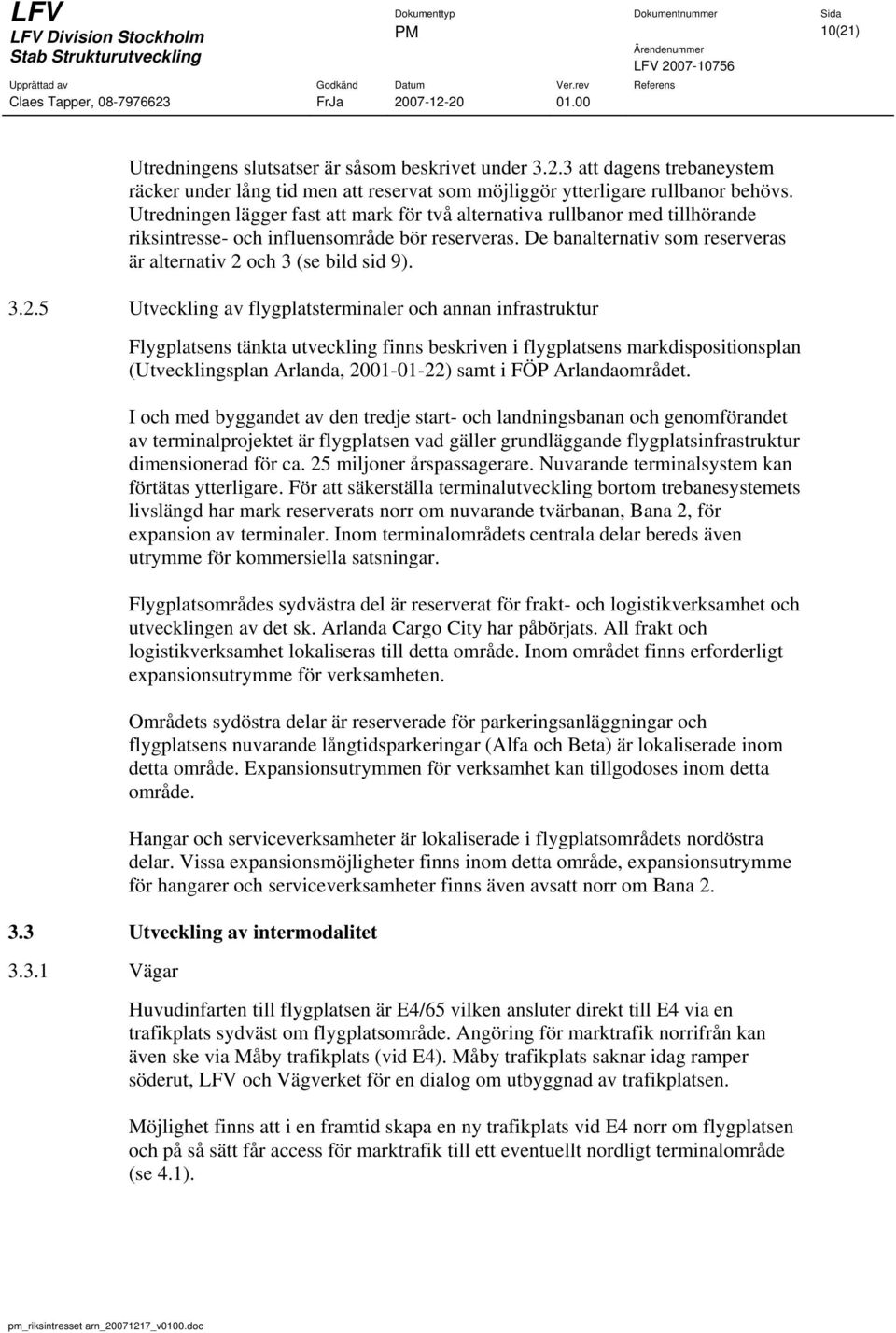 3.2.5 Utveckling av flygplatsterminaler och annan infrastruktur Flygplatsens tänkta utveckling finns beskriven i flygplatsens markdispositionsplan (Utvecklingsplan Arlanda, 2001-01-22) samt i FÖP