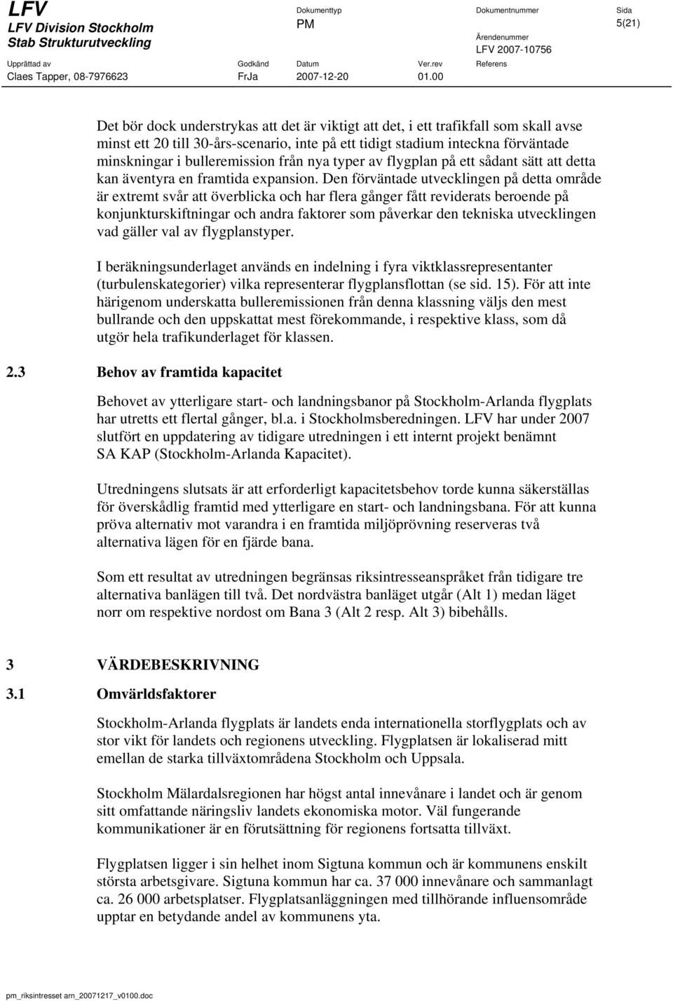 Den förväntade utvecklingen på detta område är extremt svår att överblicka och har flera gånger fått reviderats beroende på konjunkturskiftningar och andra faktorer som påverkar den tekniska