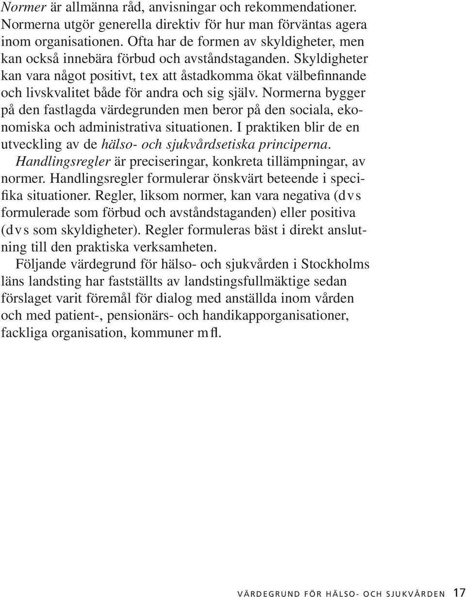 Skyldigheter kan vara något positivt, tex att åstadkomma ökat välbefinnande och livskvalitet både för andra och sig själv.