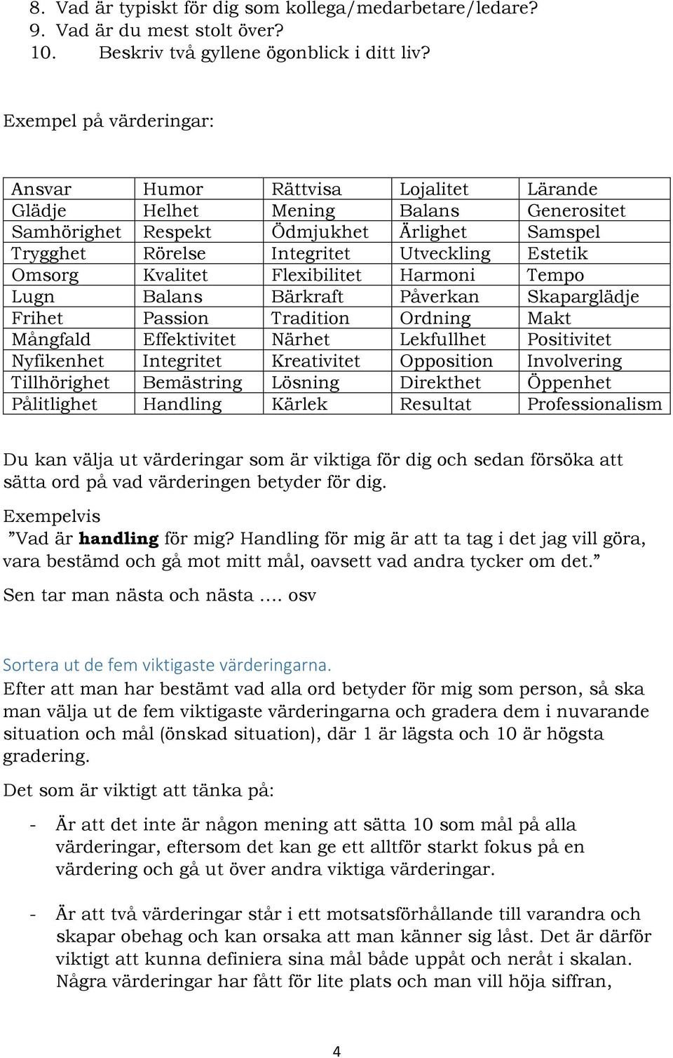 Omsorg Kvalitet Flexibilitet Harmoni Tempo Lugn Balans Bärkraft Påverkan Skaparglädje Frihet Passion Tradition Ordning Makt Mångfald Effektivitet Närhet Lekfullhet Positivitet Nyfikenhet Integritet