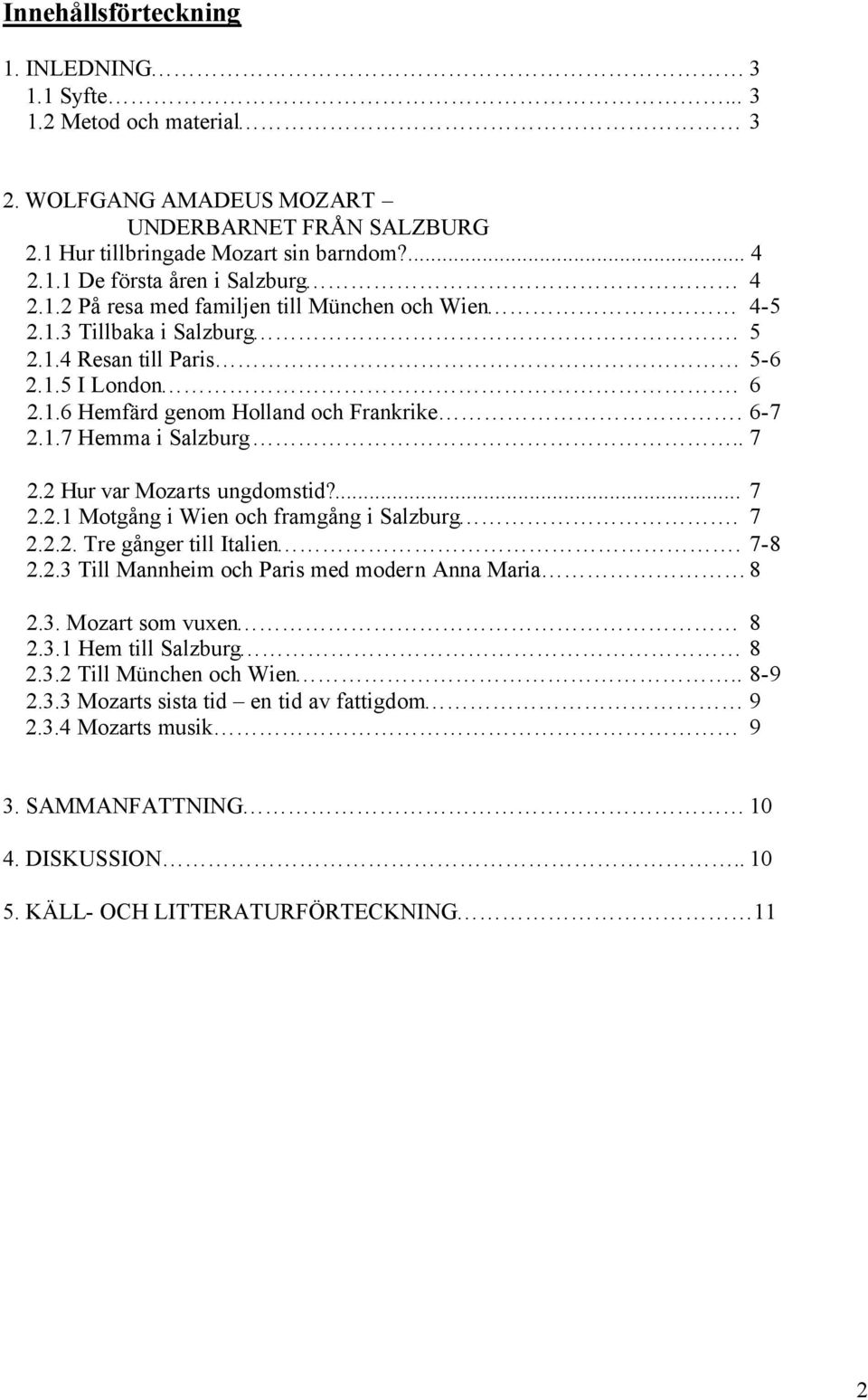 2 Hur var Mozarts ungdomstid?... 7 2.2.1 Motgång i Wien och framgång i Salzburg. 7 2.2.2. Tre gånger till Italien. 7-8 2.2.3 Till Mannheim och Paris med modern Anna Maria 8 2.3. Mozart som vuxen 8 2.