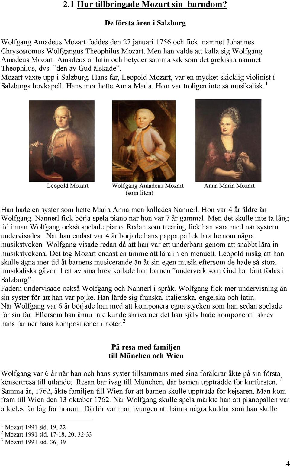 Hans far, Leopold Mozart, var en mycket skicklig violinist í Salzburgs hovkapell. Hans mor hette Anna Maria. Hon var troligen inte så musikalisk.