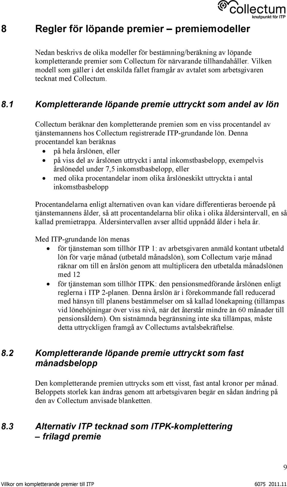 1 Kompletterande löpande premie uttryckt som andel av lön Collectum beräknar den kompletterande premien som en viss procentandel av tjänstemannens hos Collectum registrerade ITP-grundande lön.