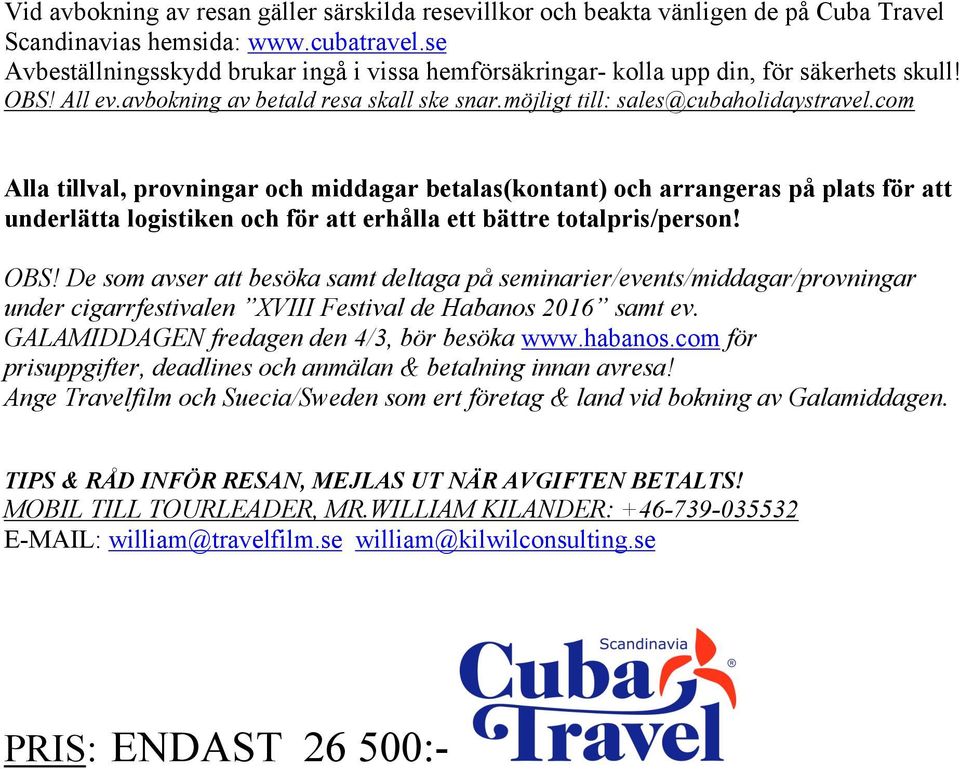 com Alla tillval, provningar och middagar betalas(kontant) och arrangeras på plats för att underlätta logistiken och för att erhålla ett bättre totalpris/person! OBS!