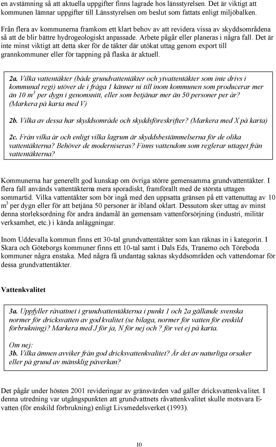 Det är inte minst viktigt att detta sker för de täkter där utökat uttag genom export till grannkommuner eller för tappning på flaska är aktuell. 2a.