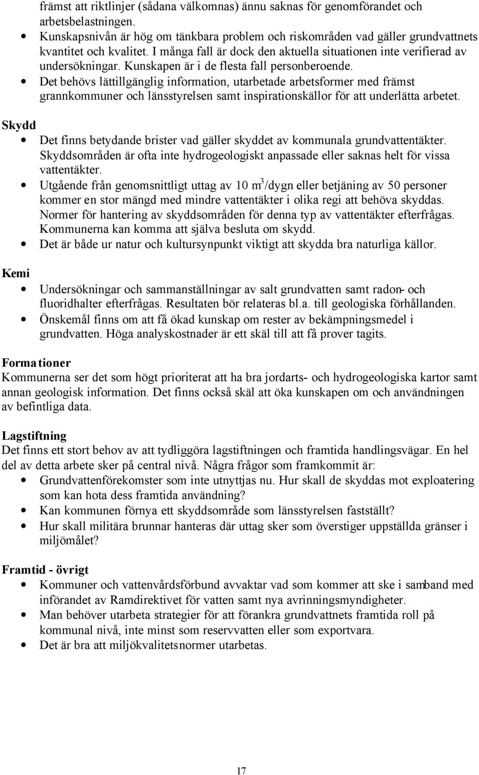 Det behövs lättillgänglig information, utarbetade arbetsformer med främst grannkommuner och länsstyrelsen samt inspirationskällor för att underlätta arbetet.