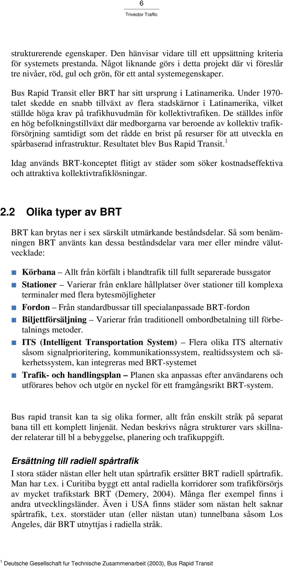 Under 1970- talet skedde en snabb tillväxt av flera stadskärnor i Latinamerika, vilket ställde höga krav på trafikhuvudmän för kollektivtrafiken.