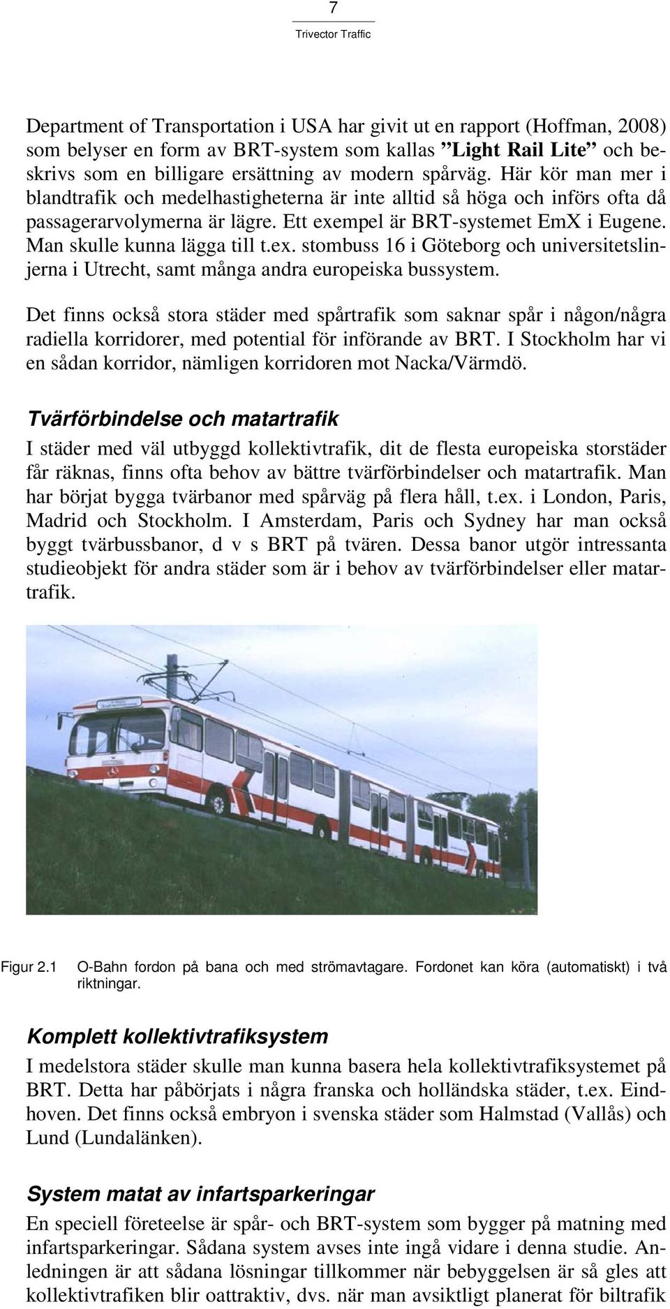 mpel är BRT-systemet EmX i Eugene. Man skulle kunna lägga till t.ex. stombuss 16 i Göteborg och universitetslinjerna i Utrecht, samt många andra europeiska bussystem.