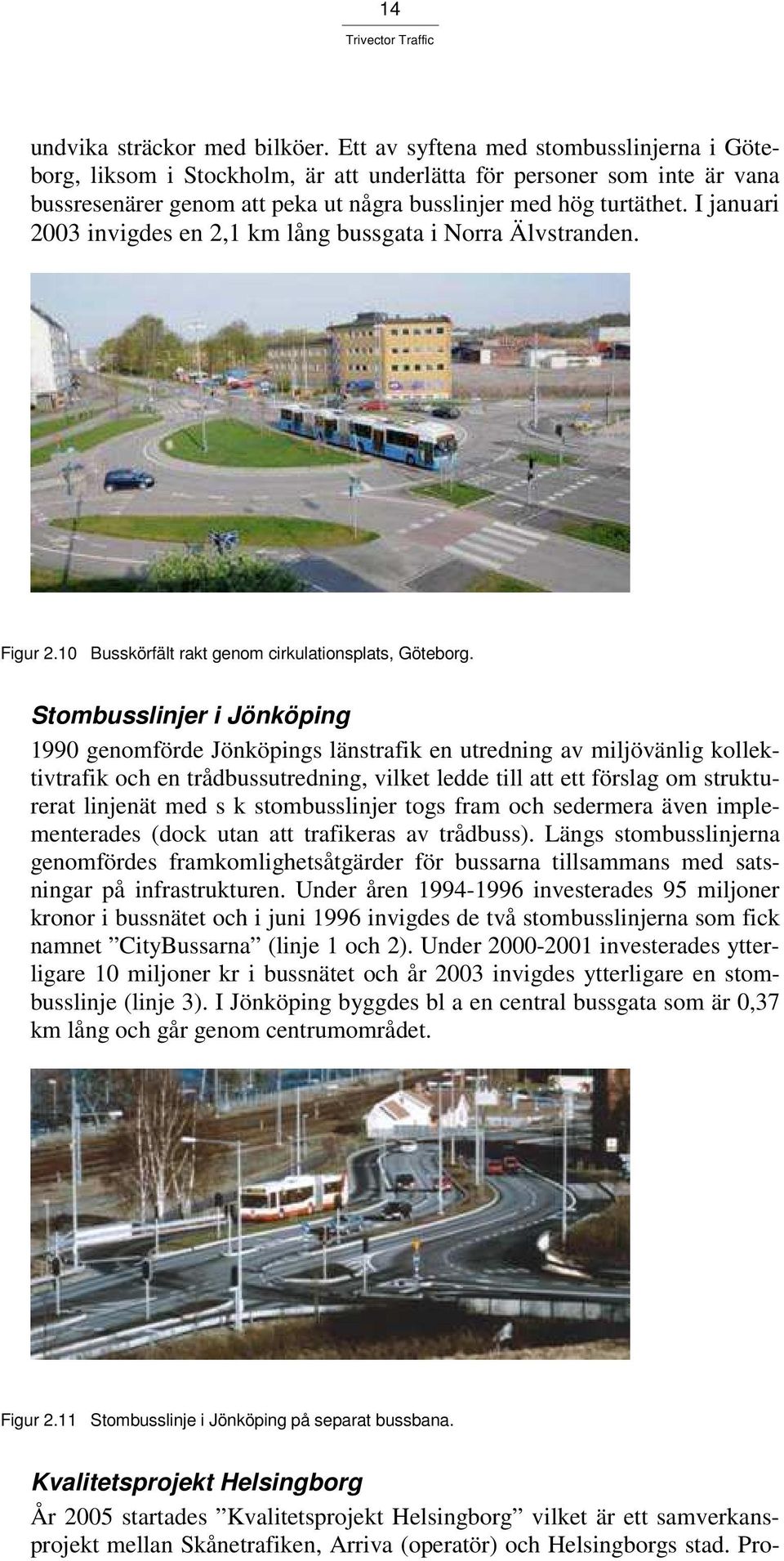I januari 2003 invigdes en 2,1 km lång bussgata i Norra Älvstranden. Figur 2.10 Busskörfält rakt genom cirkulationsplats, Göteborg.