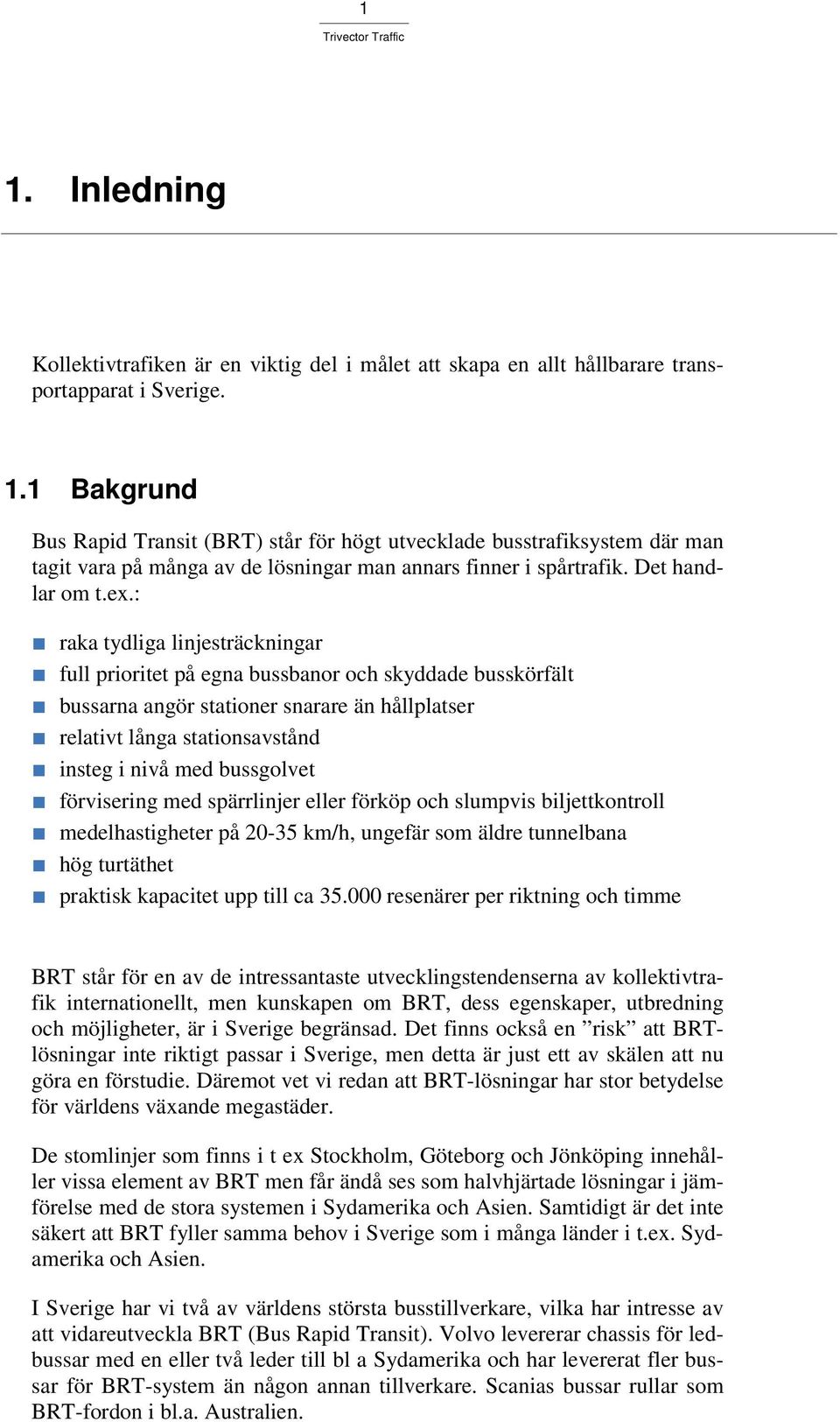 : raka tydliga linjesträckningar full prioritet på egna bussbanor och skyddade busskörfält bussarna angör stationer snarare än hållplatser relativt långa stationsavstånd insteg i nivå med bussgolvet