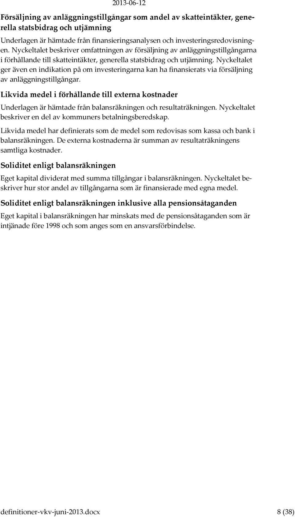 Nyckeltalet ger även en indikation på om investeringarna kan ha finansierats via försäljning av anläggningstillgångar.