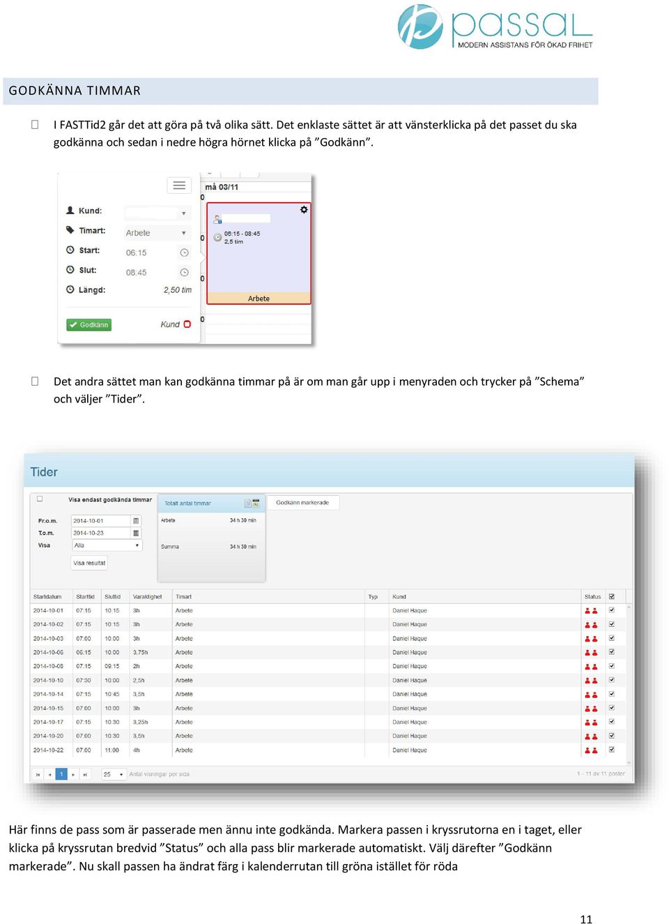 Det andra sättet man kan godkänna timmar på är om man går upp i menyraden och trycker på Schema och väljer Tider.