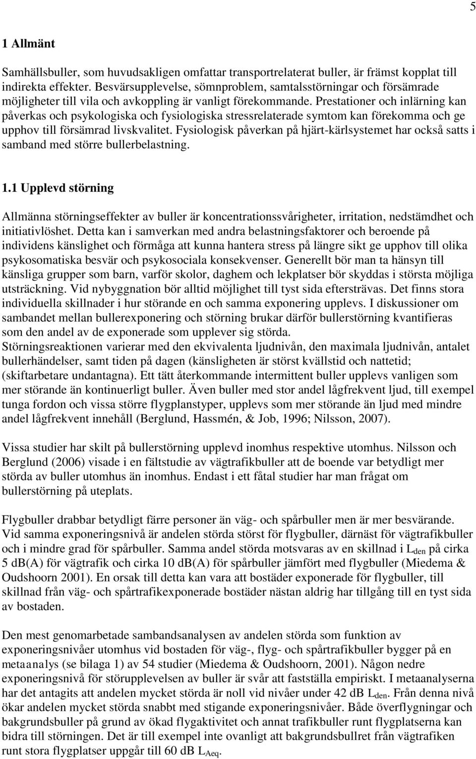 Prestationer och inlärning kan påverkas och psykologiska och fysiologiska stressrelaterade symtom kan förekomma och ge upphov till försämrad livskvalitet.