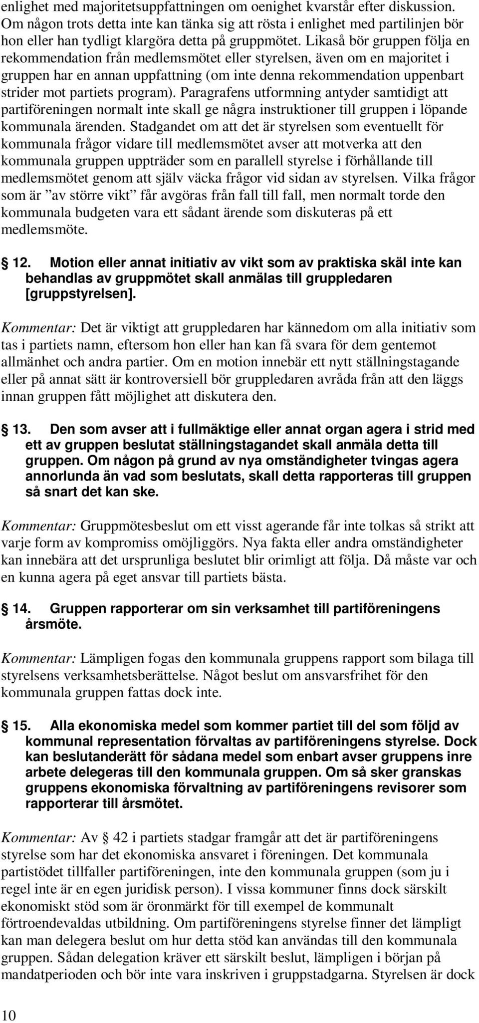 Likaså bör gruppen följa en rekommendation från medlemsmötet eller styrelsen, även om en majoritet i gruppen har en annan uppfattning (om inte denna rekommendation uppenbart strider mot partiets