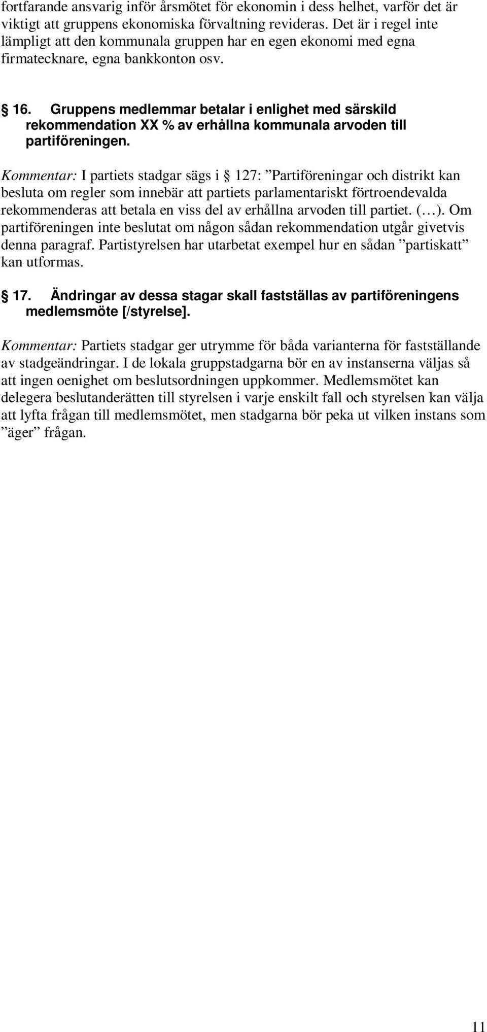 Gruppens medlemmar betalar i enlighet med särskild rekommendation XX % av erhållna kommunala arvoden till partiföreningen.