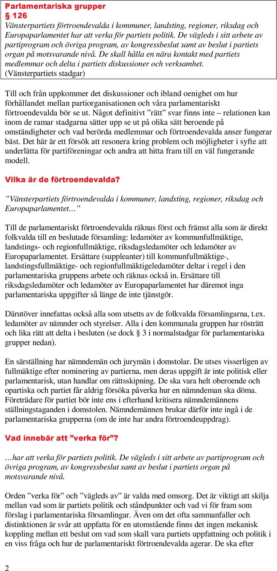 De skall hålla en nära kontakt med partiets medlemmar och delta i partiets diskussioner och verksamhet.