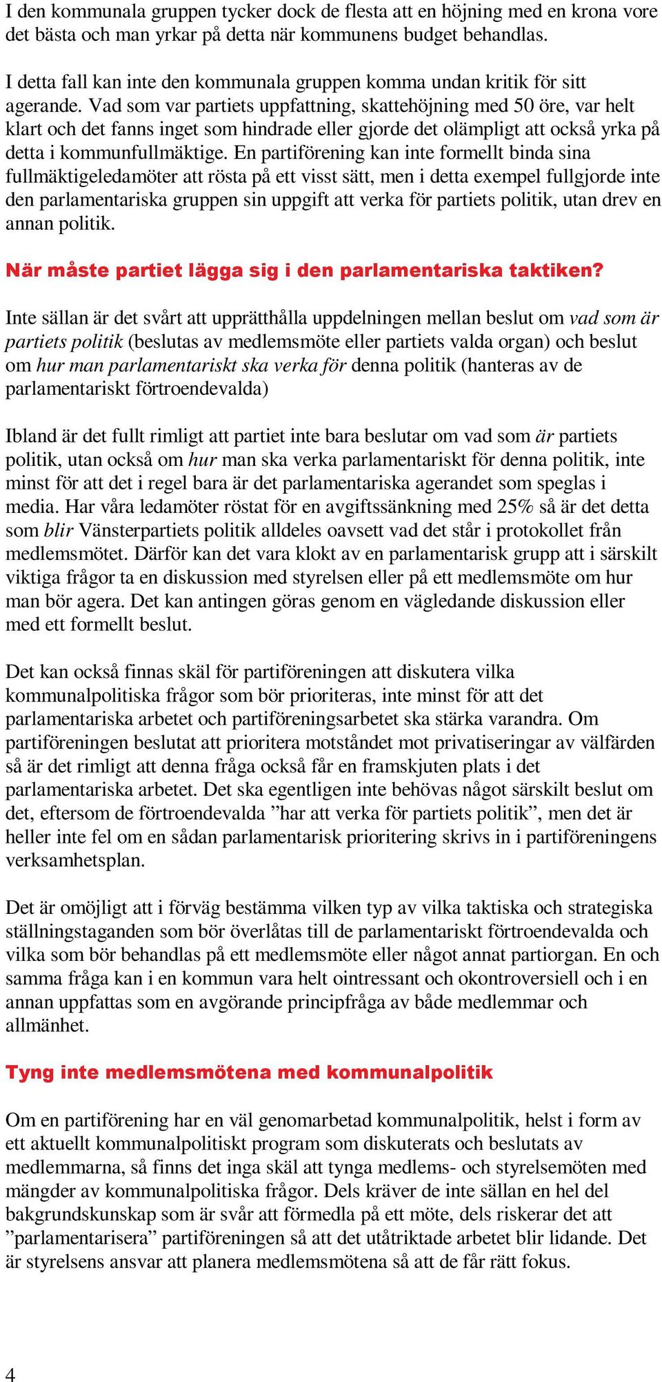 Vad som var partiets uppfattning, skattehöjning med 50 öre, var helt klart och det fanns inget som hindrade eller gjorde det olämpligt att också yrka på detta i kommunfullmäktige.