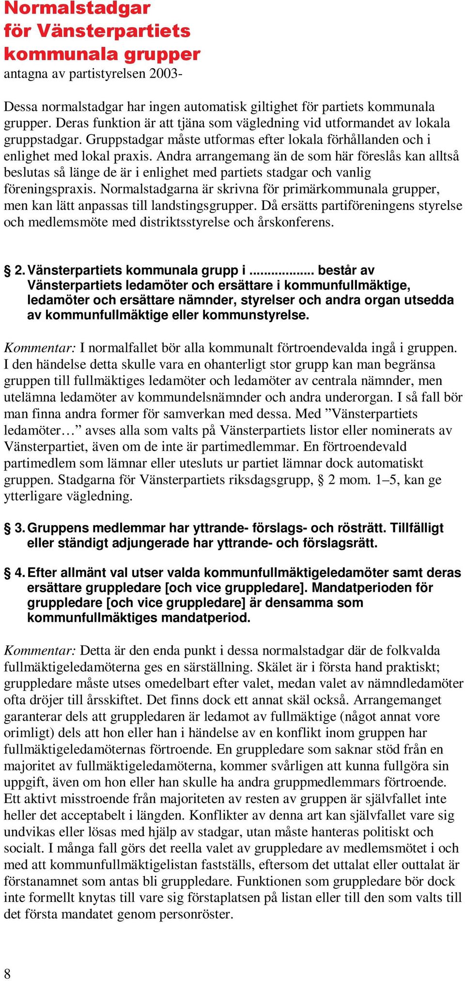 Andra arrangemang än de som här föreslås kan alltså beslutas så länge de är i enlighet med partiets stadgar och vanlig föreningspraxis.