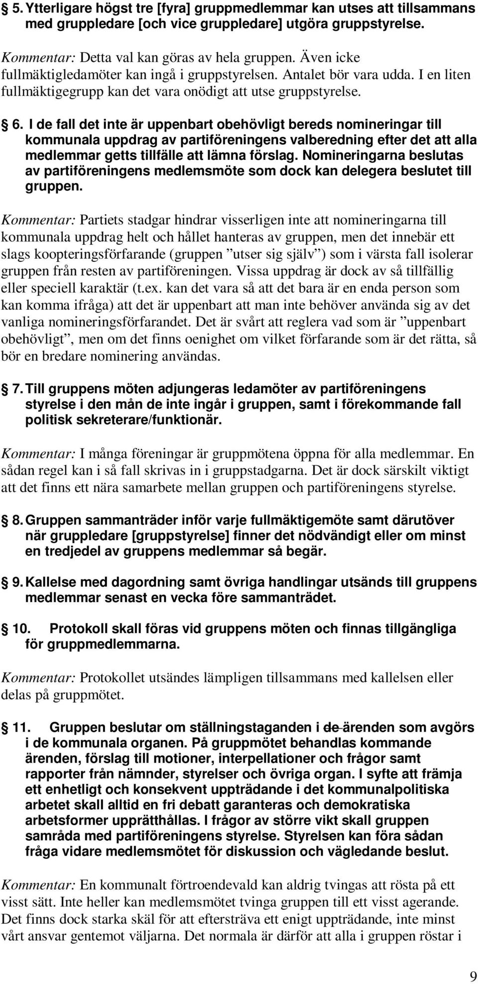 I de fall det inte är uppenbart obehövligt bereds nomineringar till kommunala uppdrag av partiföreningens valberedning efter det att alla medlemmar getts tillfälle att lämna förslag.