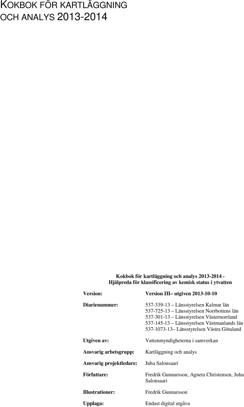 Länsstyrelsen Norrbottens län 537-301-13 Länsstyrelsen Västernorrland 537-145-13 Länsstyrelsen Västmanlands län 537-1073-13 Länsstyrelsen Västra Götaland