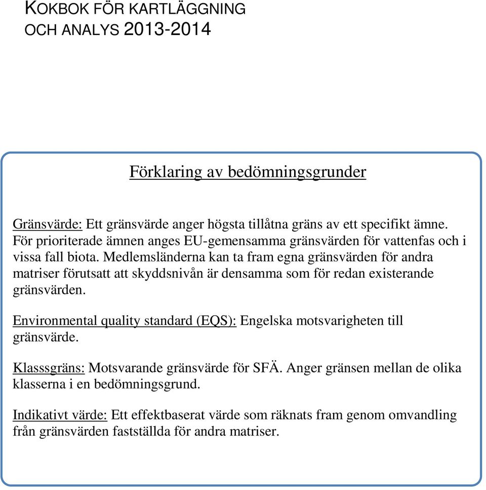 Medlemsländerna kan ta fram egna gränsvärden för andra matriser förutsatt att skyddsnivån är densamma som för redan existerande gränsvärden.