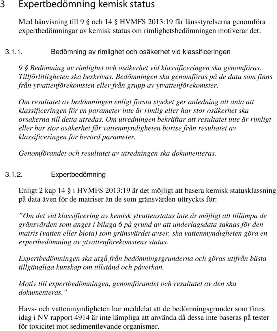 Om resultatet av bedömningen enligt första stycket ger anledning att anta att klassificeringen för en parameter inte är rimlig eller har stor osäkerhet ska orsakerna till detta utredas.