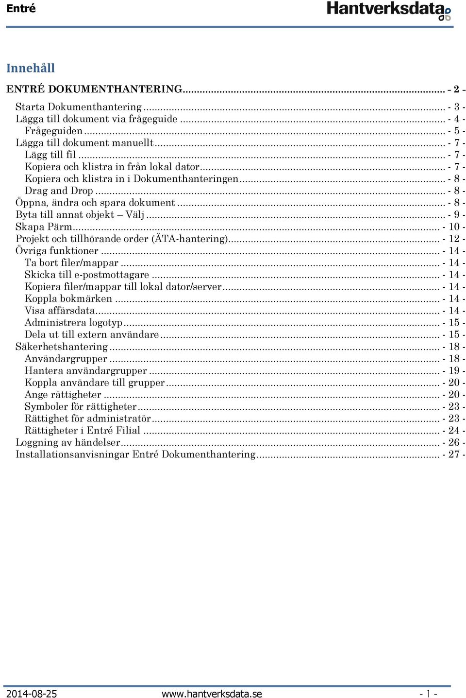 .. - 8 - Byta till annat objekt Välj... - 9 - Skapa Pärm... - 10 - Projekt och tillhörande order (ÄTA-hantering)... - 12 - Övriga funktioner... - 14 - Ta bort filer/mappar.