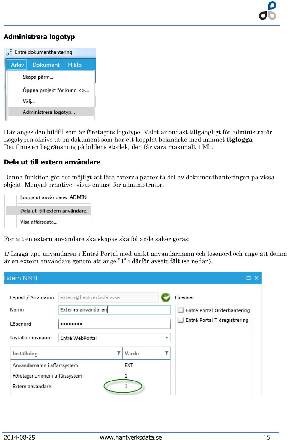 Dela ut till extern användare Denna funktion gör det möjligt att låta externa parter ta del av dokumenthanteringen på vissa objekt. Menyalternativet visas endast för administratör.