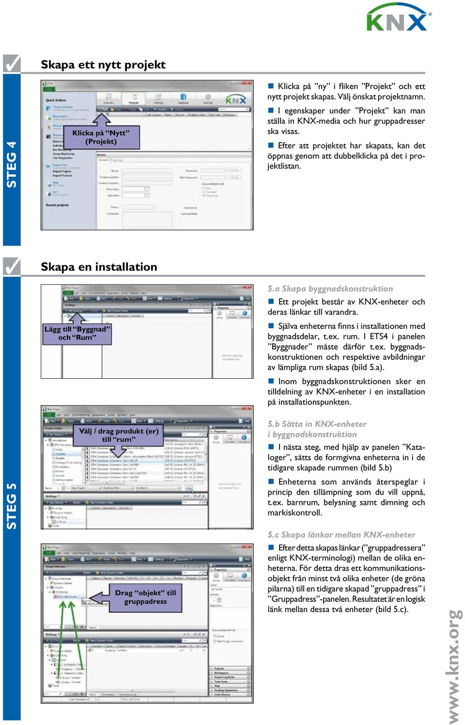 Skapa en installation Lägg till Byggnad och Rum 5.a Skapa byggnadskonstruktion Ett projekt består av KNX-enheter och deras länkar till varandra.