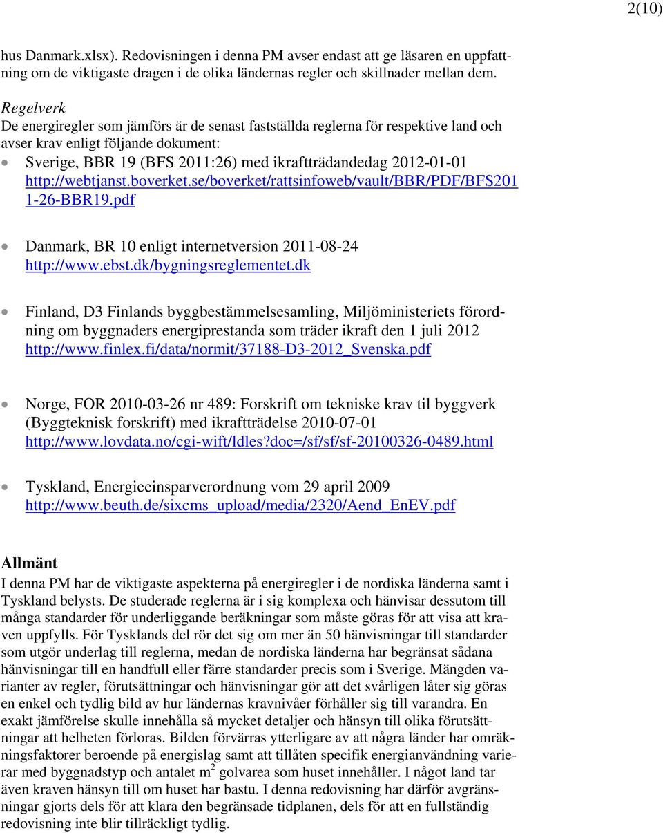 http://webtjanst.boverket.se/boverket/rattsinfoweb/vault/bbr/pdf/bfs201 1-26-BBR19.pdf Danmark, BR 10 enligt internetversion 2011-08-24 http://www.ebst.dk/bygningsreglementet.