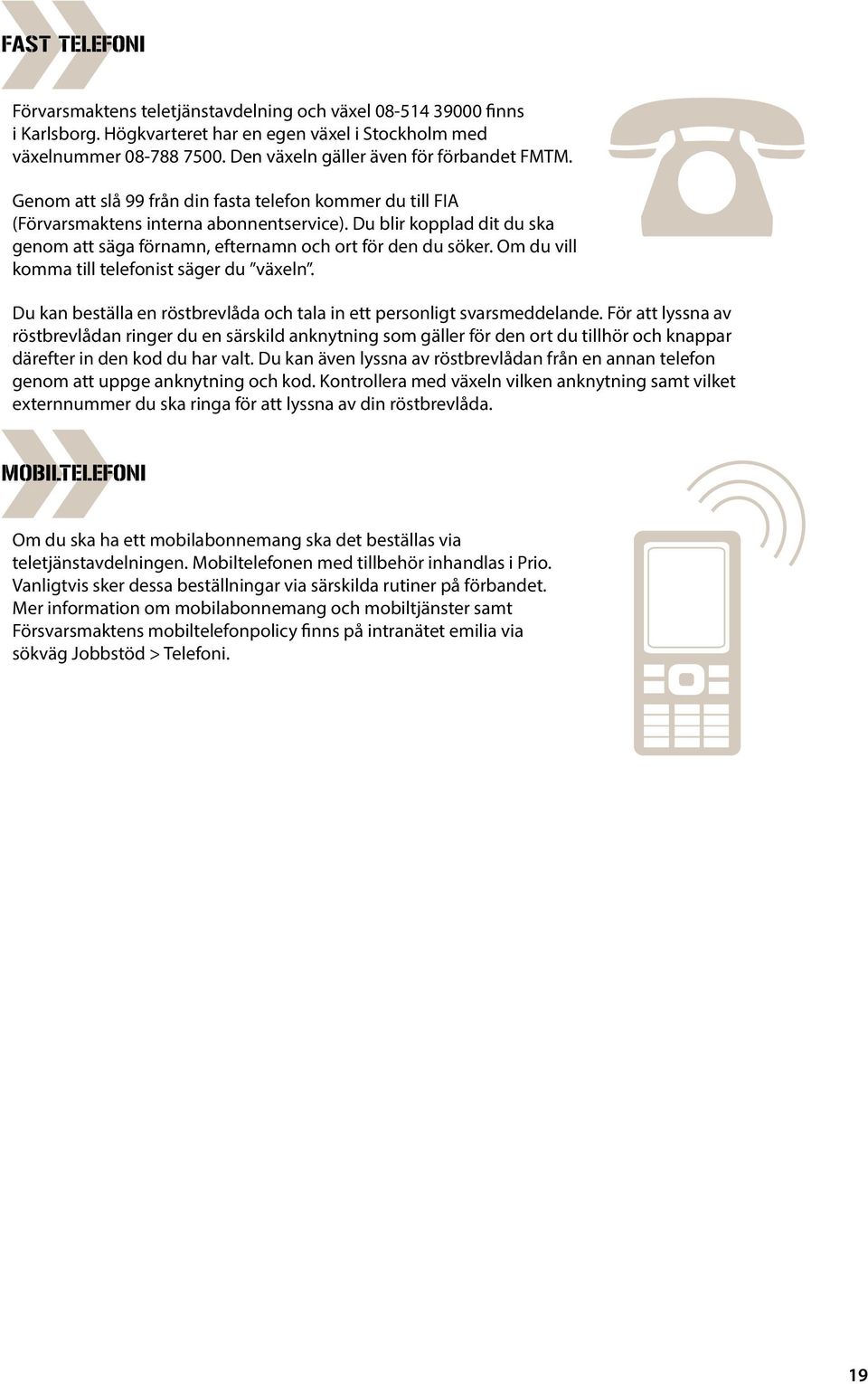 Du blir kopplad dit du ska genom att säga förnamn, efternamn och ort för den du söker. Om du vill komma till telefonist säger du växeln.