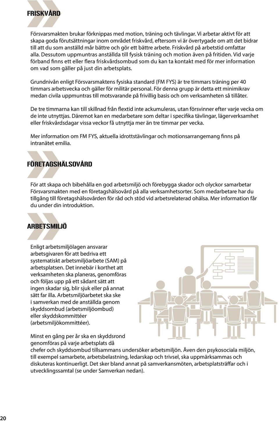 Friskvård på arbetstid omfattar alla. Dessutom uppmuntras anställda till fysisk träning och motion även på fritiden.