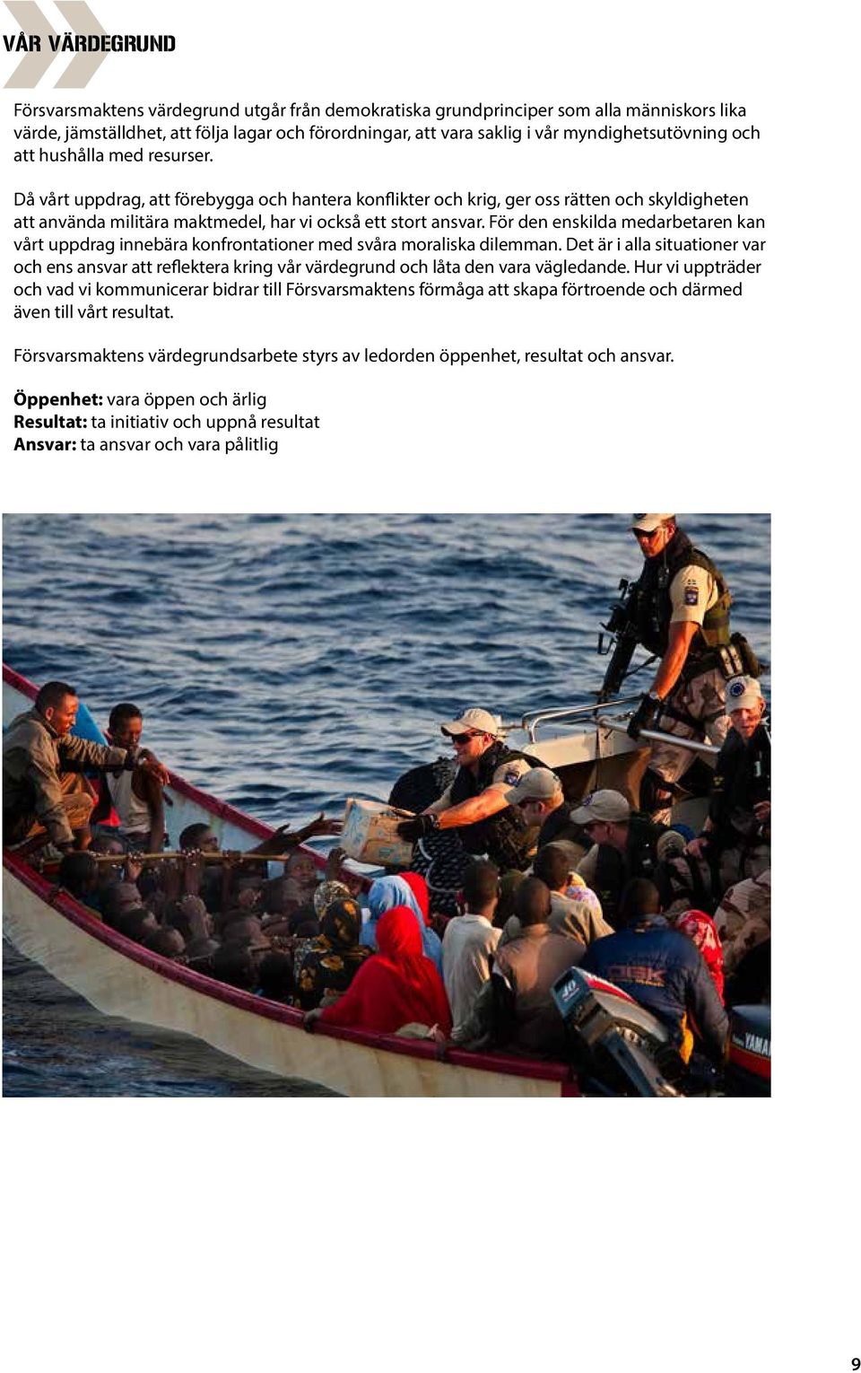 Då vårt uppdrag, att förebygga och hantera konflikter och krig, ger oss rätten och skyldigheten att använda militära maktmedel, har vi också ett stort ansvar.