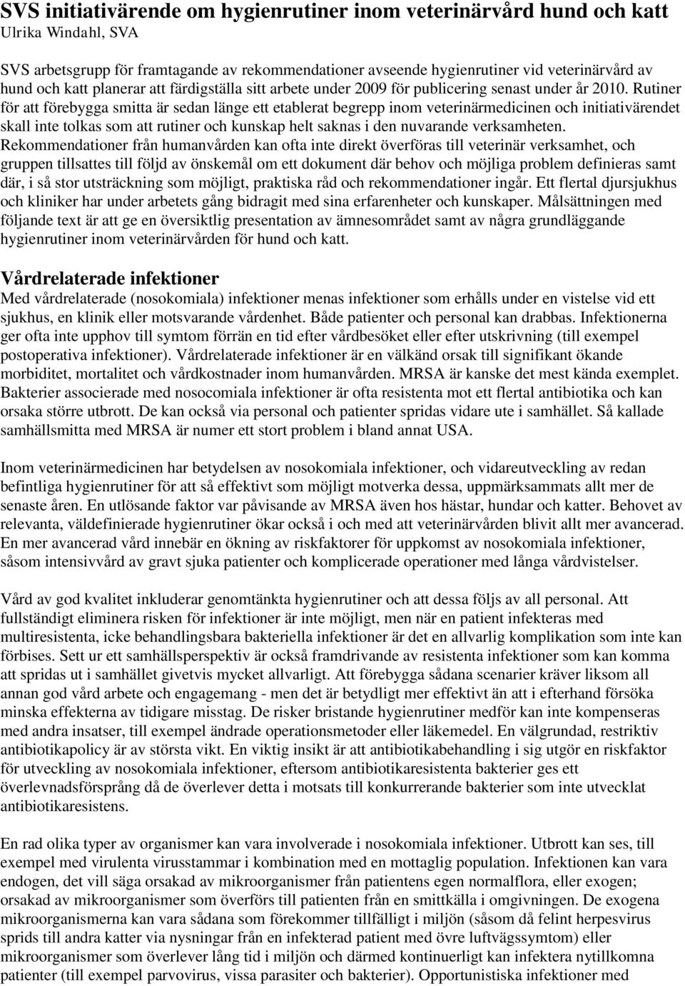 Rutiner för att förebygga smitta är sedan länge ett etablerat begrepp inom veterinärmedicinen och initiativärendet skall inte tolkas som att rutiner och kunskap helt saknas i den nuvarande