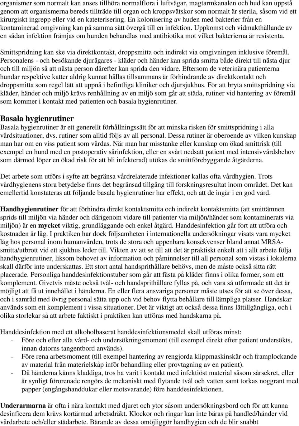 Uppkomst och vidmakthållande av en sådan infektion främjas om hunden behandlas med antibiotika mot vilket bakterierna är resistenta.