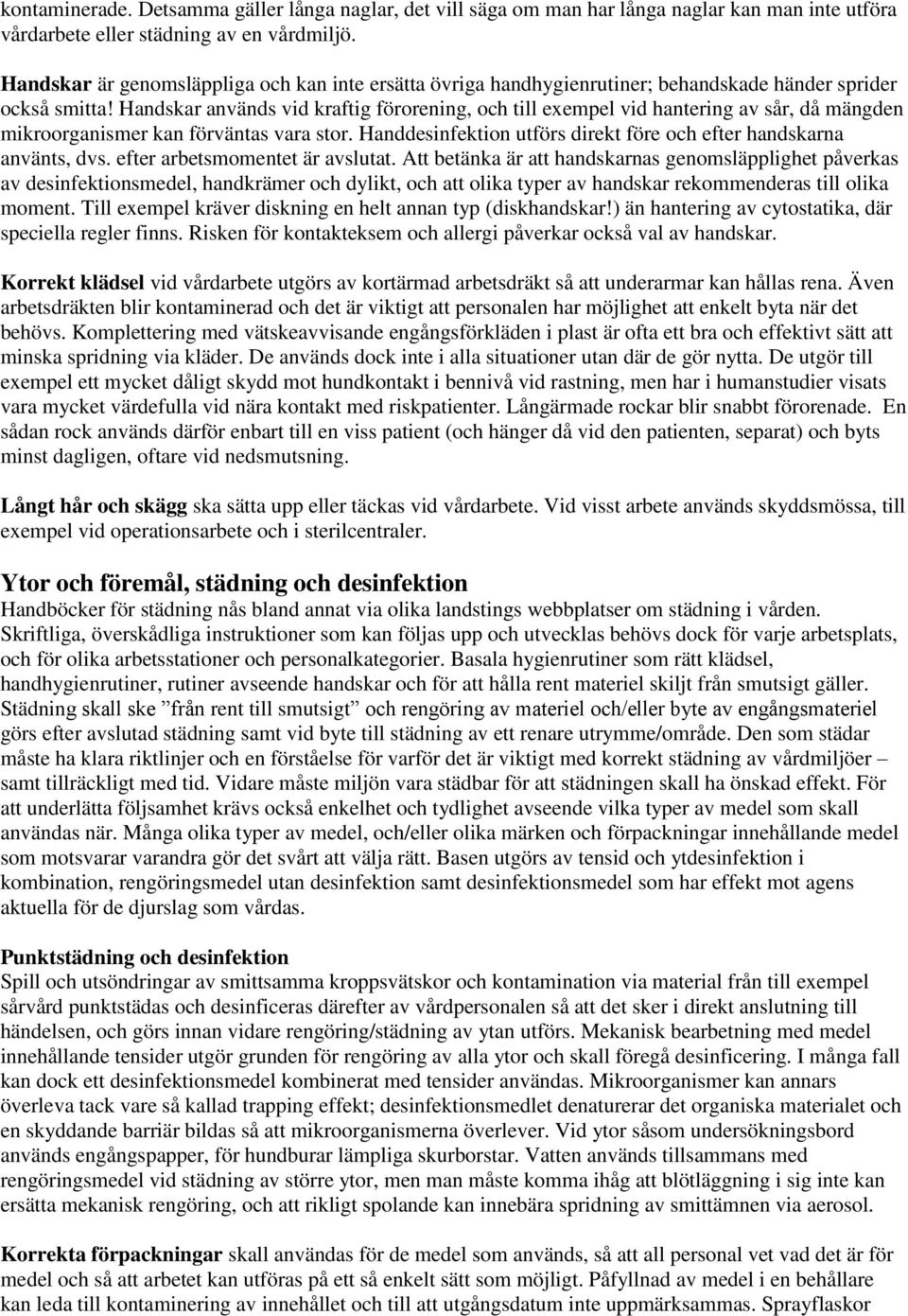 Handskar används vid kraftig förorening, och till exempel vid hantering av sår, då mängden mikroorganismer kan förväntas vara stor.