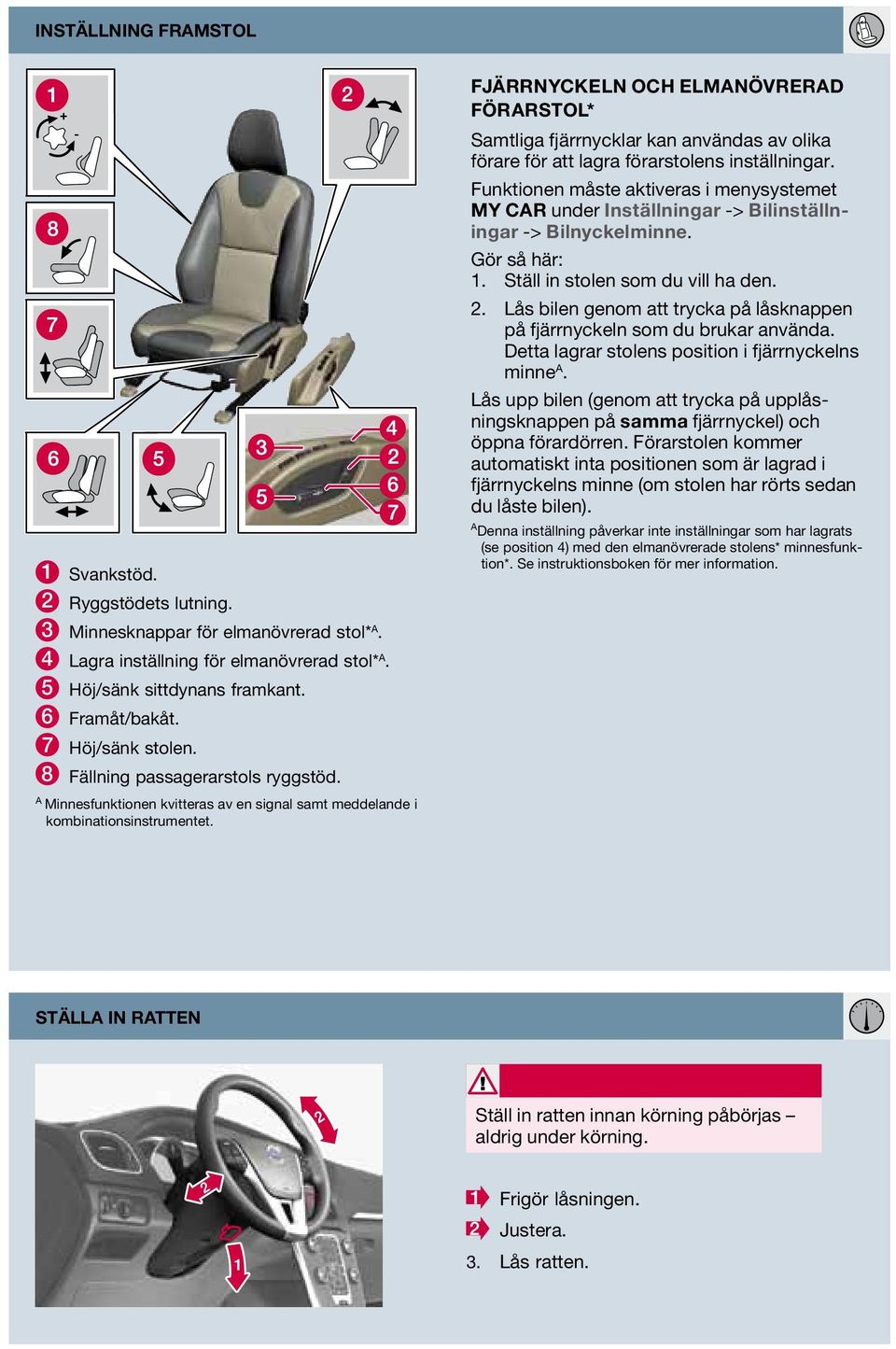 fjärrnyckeln och Elmanövrerad förarstol* Samtliga fjärrnycklar kan användas av olika förare för att lagra förarstolens inställningar.