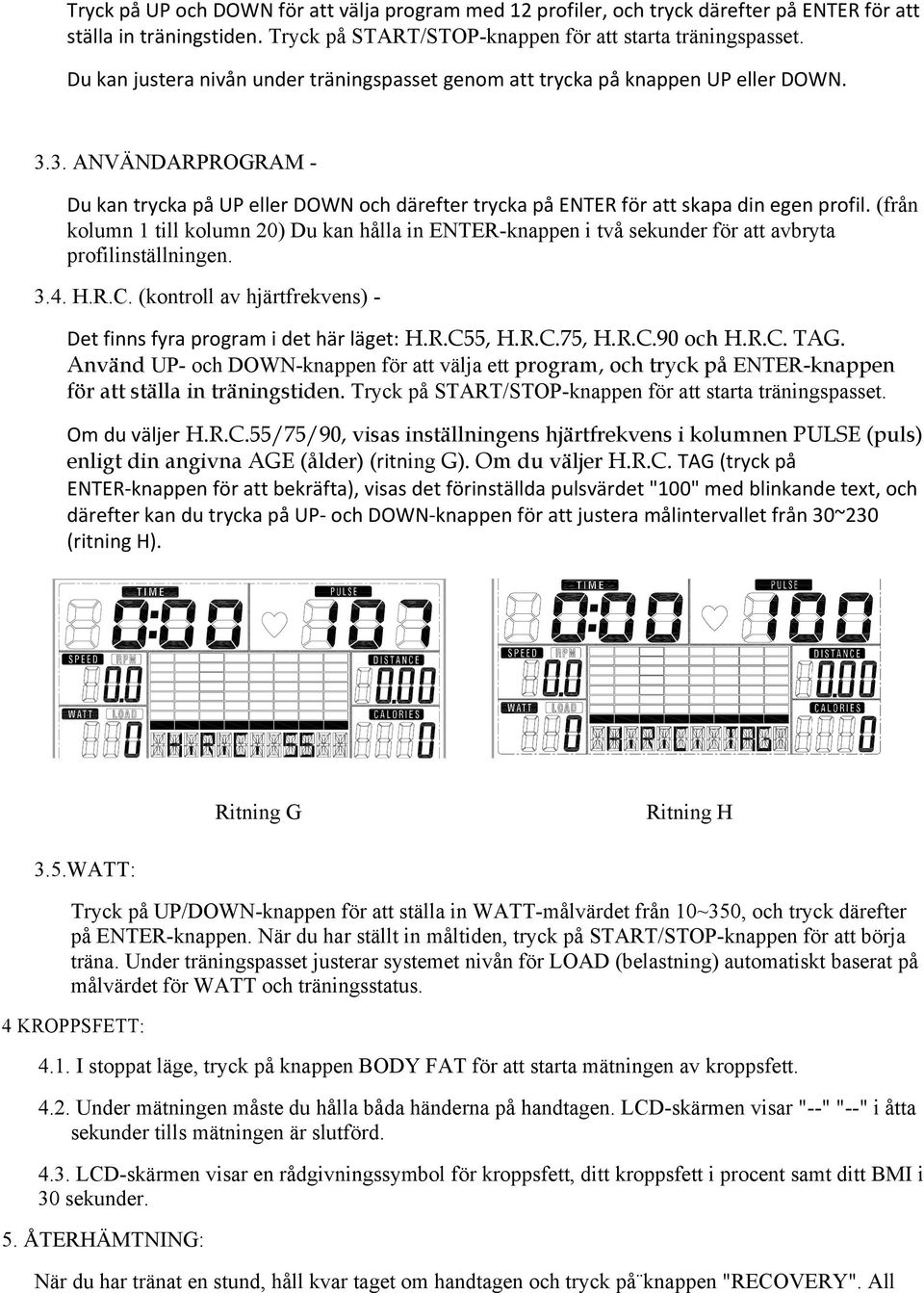 (från kolumn 1 till kolumn 20) Du kan hålla in ENTER-knappen i två sekunder för att avbryta profilinställningen. 3.4. H.R.C. (kontroll av hjärtfrekvens) - Det finns fyra program i det här läget: H.R.C55, H.